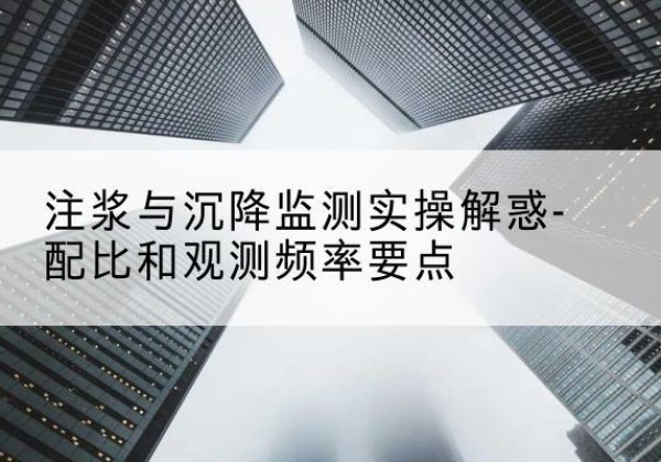 固镇水泥浆配比不当会不会造成注浆管堵管？-注浆与沉降监测实操解惑-配比和观测频率要点